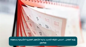 رؤية الهلال.. أسس دقيقة لتحديد بداية الشهور الهجرية الشرعية بسهولة ووضوح